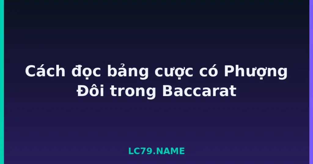 Cách đọc bảng cược có Phượng Đôi trong Baccarat tại LC79
