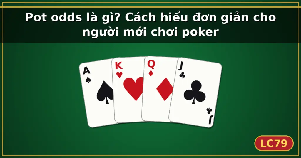 Pot odds là gì? Cách hiểu đơn giản cho người mới chơi poker — LC79
