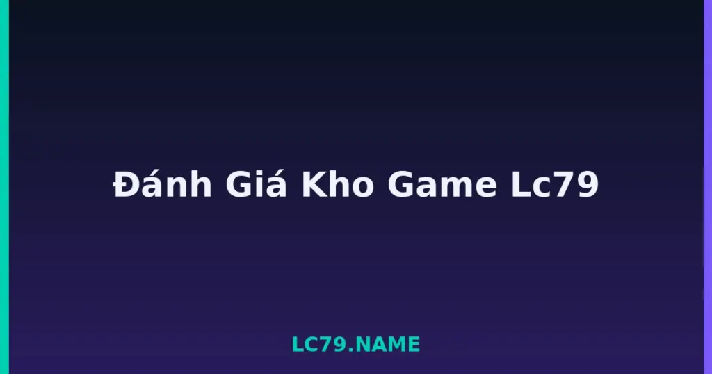 Đánh Giá Kho Game Lc79 tại LC79