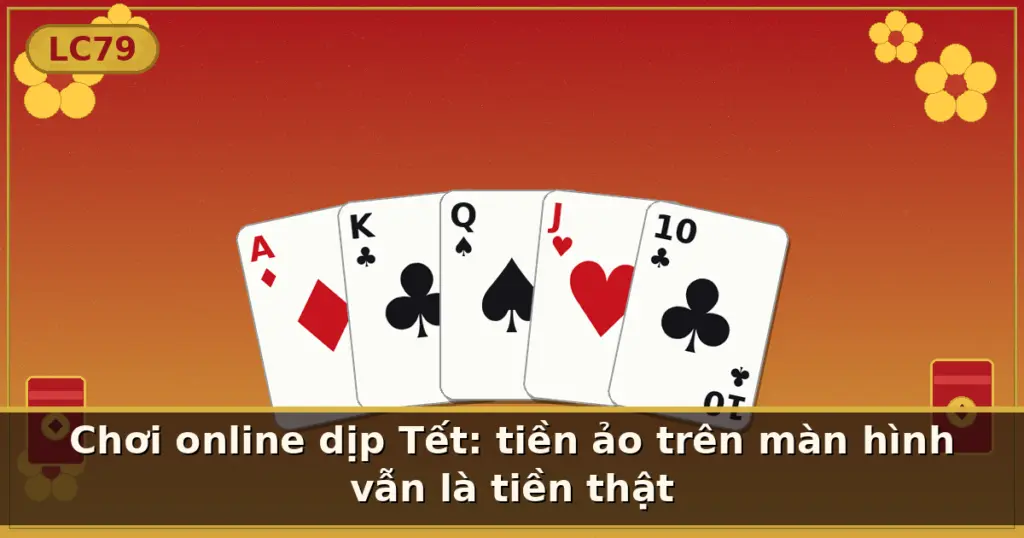 Chơi online dịp Tết: tiền ảo trên màn hình vẫn là tiền thật — LC79