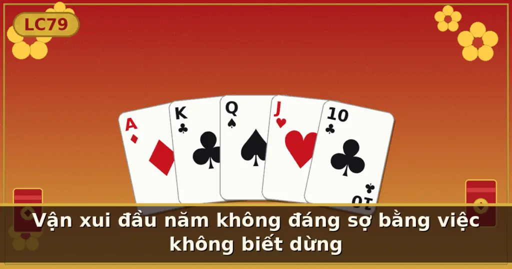 Vận xui đầu năm không đáng sợ bằng việc không biết dừng — LC79